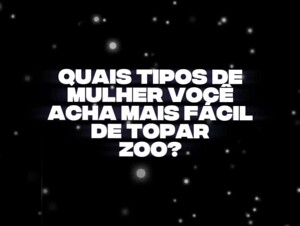 Quais tipos de mulher você acha mais fácil de topar zoo? Diga nos comentários!
